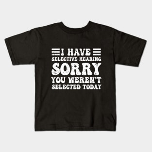 I have selective hearing you weren't selected today Kids T-Shirt